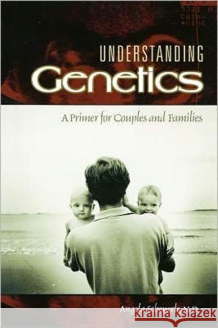 Understanding Genetics: A Primer for Couples and Families Scheuerle, Angela 9780313361814 Praeger Publishers