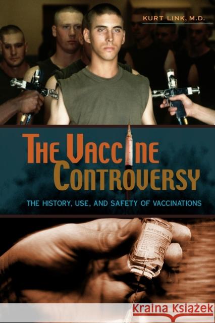 The Vaccine Controversy: The History, Use, and Safety of Vaccinations Link, Kurt 9780313361852 Praeger Publishers