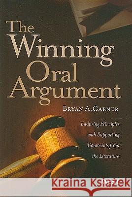 The Winning Oral Argument: Enduring Principles with Supporting Comments from the Literature Bryan A. Garner 9780314198853 Gale Cengage
