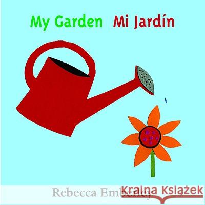 My Garden/ Mi Jardin Rebecca Emberley Rebecca Emberley 9780316000499 Little Brown and Company