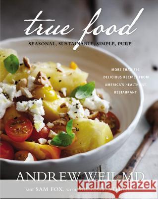 True Food: Seasonal, Sustainable, Simple, Pure Andrew Weil Sam Fox Michael Stebner 9780316129411 Little Brown and Company
