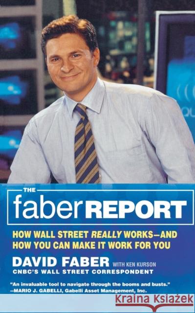 The Faber Report: How Wall Street Really Works-And How You Can Make It Work for You David Faber Ken Kurson 9780316164924 Little Brown and Company
