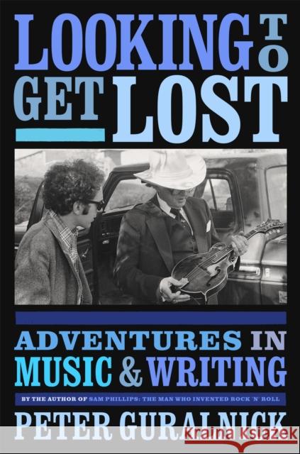 Looking To Get Lost: Adventures in Music and Writing Peter Guralnick 9780316412629 Little, Brown & Company