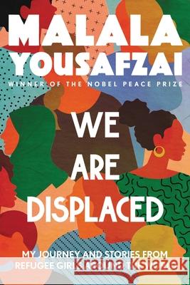 We Are Displaced: My Journey and Stories from Refugee Girls Around the World Malala Yousafzai 9780316523653 Little, Brown Books for Young Readers