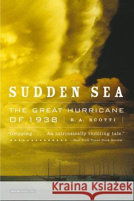 Sudden Sea: The Great Hurricane of 1938 R. A Scotti 9780316832113 Back Bay Books