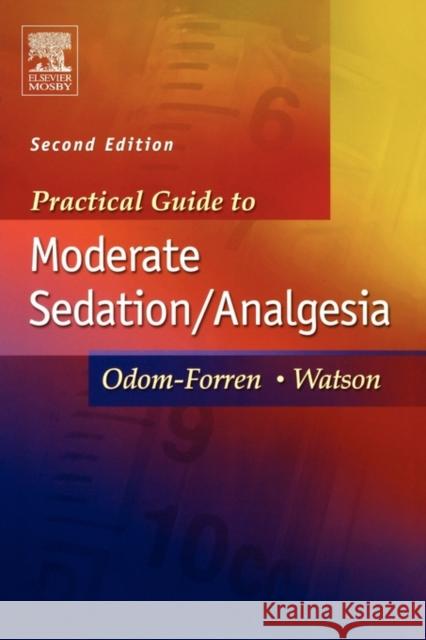 Practical Guide to Moderate Sedation/Analgesia Jan Odom-Forren (Associate Professor<br>Co-Editor, The Journal of PeriAnesthesia Nursing<br>University of Kentucky, Coll 9780323020244 Elsevier - Health Sciences Division