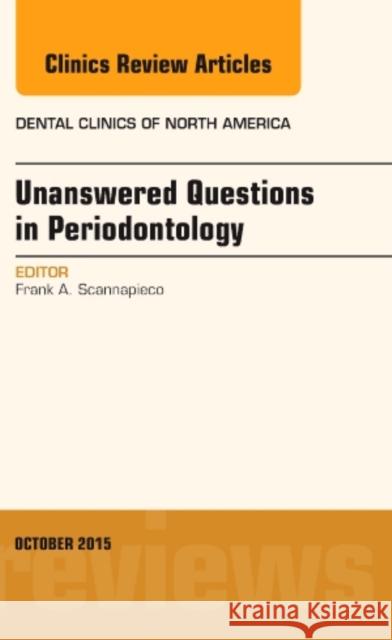 Unanswered Questions in Periodontology, an Issue of Dental Clinics of North America: Volume 59-4 Scannapieco, Frank A. 9780323400800 Elsevier