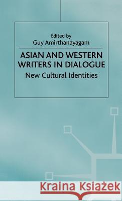 Asian and Western Writers in Dialogue: New Cultural Identities Amirthanayagam, Guy 9780333273418 PALGRAVE MACMILLAN