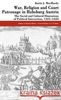 War, Religion and Court Patronage in Habsburg Austria: The Social and Cultural Dimensions of Political Interaction, 1521-1622 Machardy, K. 9780333572412 Palgrave MacMillan