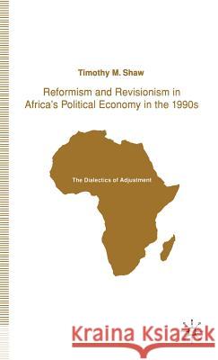Reformism and Revisionism in Africa's Political Economy in the 1990s: The Dialectics of Adjustment Shaw, T. 9780333577455 PALGRAVE MACMILLAN