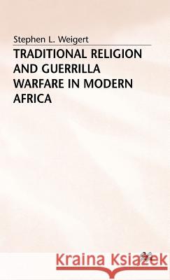 Traditional Religion and Guerrilla Warfare in Modern Africa Stephen L. Weigert 9780333637982 PALGRAVE MACMILLAN