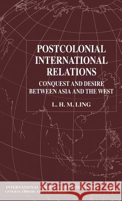 Postcolonial International Relations: Conquest and Desire Between Asia and the West Ling, L. 9780333641552 Palgrave MacMillan