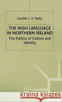 The Irish Language in Northern Ireland: The Politics of Culture and Identity O'Reilly, Camille C. 9780333719633 PALGRAVE MACMILLAN