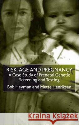 Risk, Age and Pregnancy: A Case Study of Prenatal Genetic Screening and Testing Heyman, B. 9780333739402 Palgrave MacMillan