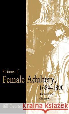 Fictions of Female Adultery 1684-1890: Theories and Circumtexts Overton, B. 9780333770801 Palgrave MacMillan