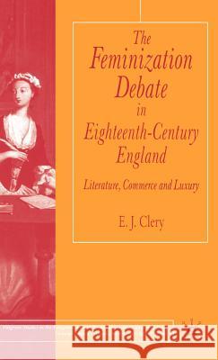 The Feminization Debate in Eighteenth-Century England: Literature, Commerce and Luxury Clery, E. 9780333777312 Palgrave MacMillan