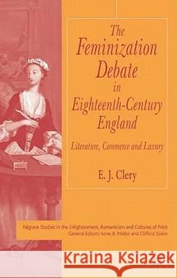 The Feminization Debate in Eighteenth-Century England: Literature, Commerce and Luxury Clery, E. 9780333777329 Palgrave MacMillan