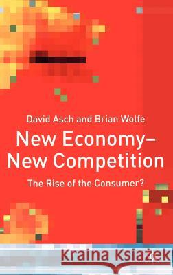 New Economy - New Competition: The Rise of the Consumer? Asch, D. 9780333778234 Palgrave MacMillan