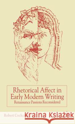 Rhetorical Affect in Early Modern Writing: Renaissance Passions Reconsidered Cockcroft, R. 9780333802526 Palgrave MacMillan