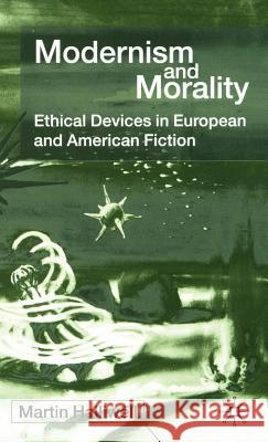 Modernism and Morality: Ethical Devices in European and American Fiction Halliwell, M. 9780333918845 Palgrave MacMillan