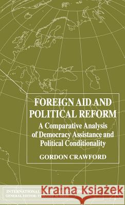Foreign Aid and Political Reform: A Comparative Analysis of Democracy Assistance and Political Conditionality Crawford, G. 9780333919828 Palgrave MacMillan