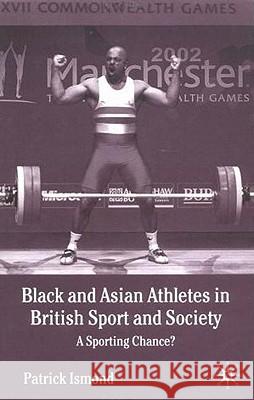 Black and Asian Athletes in British Sport and Society: A Sporting Chance? Ismond, P. 9780333920619 Palgrave MacMillan