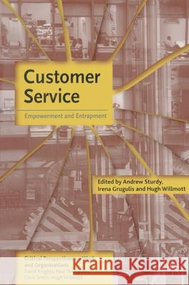 Customer Service : Empowerment and Entrapment Andrew Sturdy Irena Gruelis H. P. Willmott 9780333946077 Palgrave MacMillan
