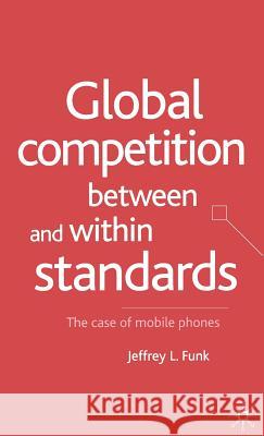 Global Competition Between and Within Standards: The Case of Mobile Phones Funk, Jeffrey L. 9780333970393 Palgrave MacMillan