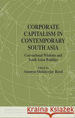 Corporate Capitalism in Contemporary South Asia: Conventional Wisdoms and South Asian Realities Mukherjee Reed, Ananya 9780333977200 Palgrave MacMillan