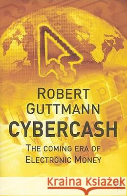 Cybercash: The Coming Era of Electronic Money Guttmann, Robert 9780333987308 Palgrave MacMillan