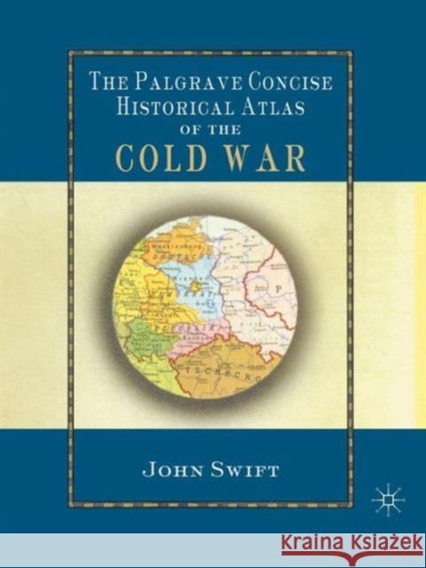 The Palgrave Concise Historical Atlas of the Cold War John Swift Jonathan Swift 9780333994047 Palgrave MacMillan