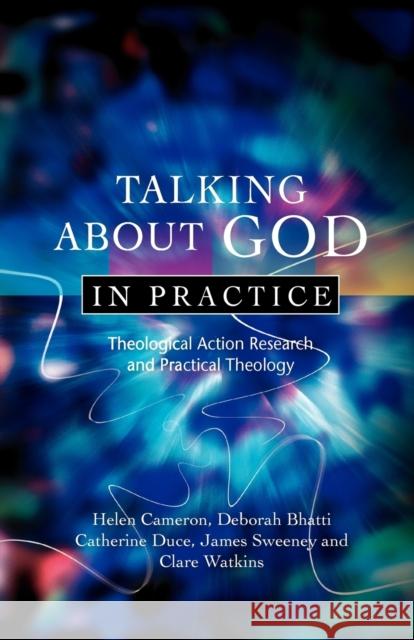Talking about God in Practice: Theological Action Research and Practical Theology Helen Cameron 9780334043638 SCM Press