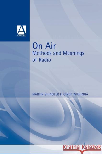 On Air: Methods and Meanings of Radio Shingler, Martin 9780340652312 Arnold Publishers