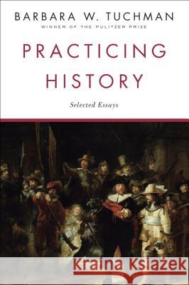 Practicing History: Selected Essays Barbara Wertheim Tuchman 9780345303639 Ballantine Books