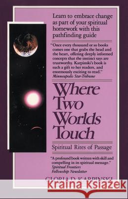 Where Two Worlds Touch: Spiritual Rites of Passage: Learn to Embrace Change as Part of Your Spiritual Homework with This Pathfinding Guide Gloria Karpinski 9780345353313 Ballantine Books