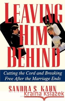 Leaving Him Behind: Cutting the Cord and Breaking Free After the Marriage Ends Sandra S. Kahn 9780345364142 Ballantine Books