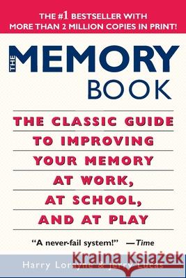 The Memory Book: The Classic Guide to Improving Your Memory at Work, at School, and at Play Harry Lorayne Jerry Lucas Jerry Lucas 9780345410023 Ballantine Books