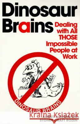 Dinosaur Brains: Dealing with All Those Impossible People at Work Albert J. Bernstein Sydney Craft Rozen 9780345410214 Ballantine Books