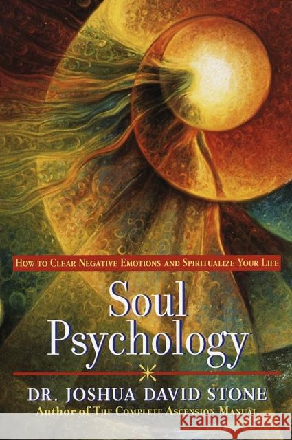 Soul Psychology: How to Clear Negative Emotions and Spiritualize Your Life Stone, Joshua David 9780345425560 Wellspring/Ballantine