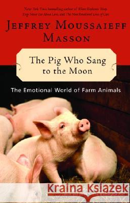 The Pig Who Sang to the Moon: The Emotional World of Farm Animals Jeffrey Moussaieff Masson 9780345452825 Ballantine Books