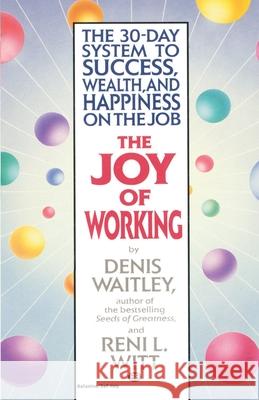 The Joy of Working: The 30-Day System to Success, Wealth, and Happiness on the Job Denis Waitley Reni Witt 9780345465238 Ballantine Books