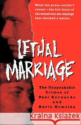 Lethal Marriage: The Unspeakable Crimes of Paul Bernardo and Karla Homolka Nick Pron 9780345465801 Ballantine Books