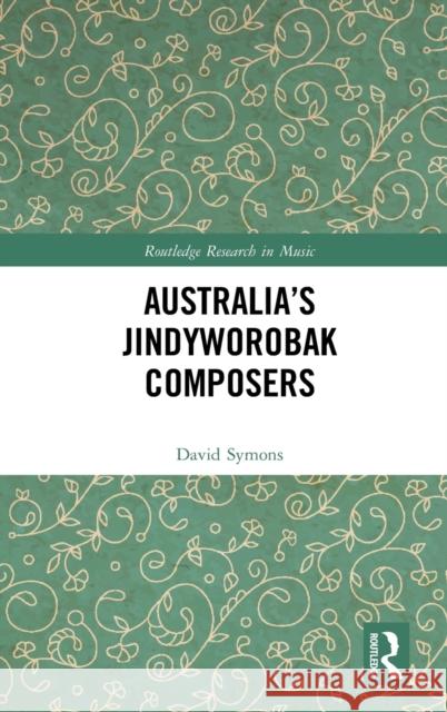 Australia's Jindyworobak Composers David Symons 9780367151409 Routledge