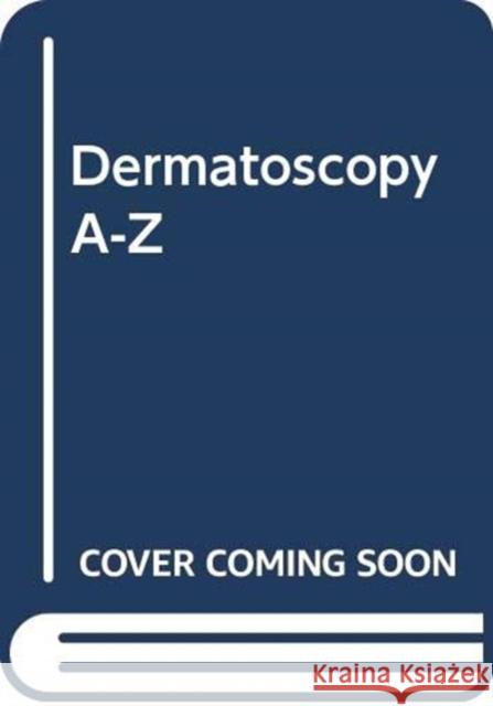 Dermatoscopy A-Z Aimilios Lallas Zoe Apalla Elizabeth Lazaridou 9780367197841 CRC Press