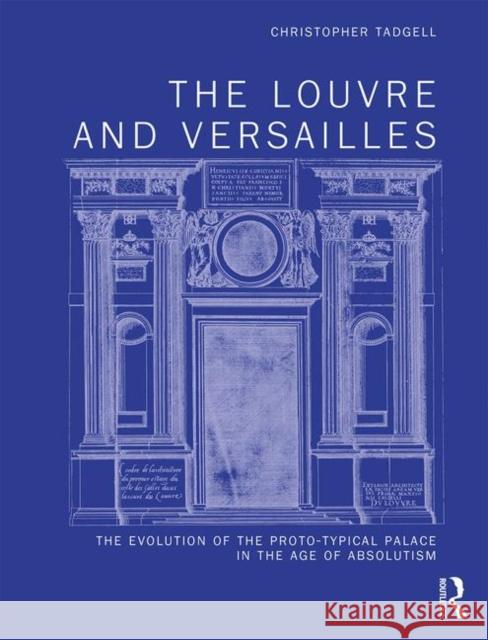 The Louvre and Versailles: The Evolution of the Proto-Typical Palace in the Age of Absolutism Christopher Tadgell 9780367198930 Routledge