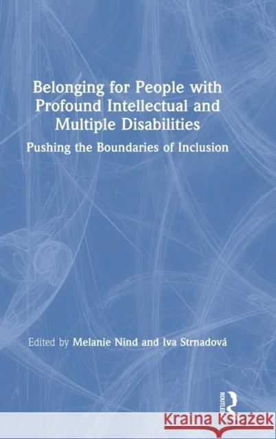 Belonging for People with Profound Intellectual and Multiple Disabilities: Pushing the Boundaries of Inclusion Melanie Nind Iva Strnadova 9780367202941 Routledge