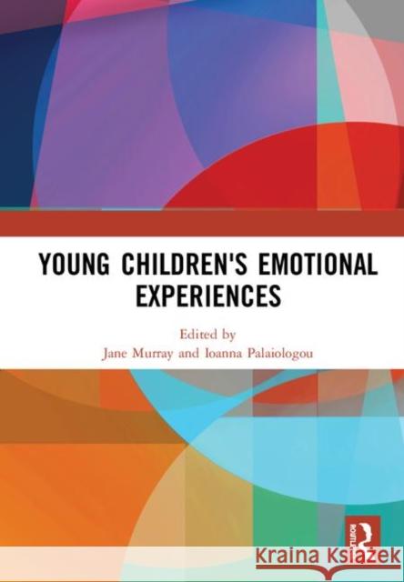 Young Children's Emotional Experiences Jane Murray Ioanna Palaiologou 9780367257255 Routledge