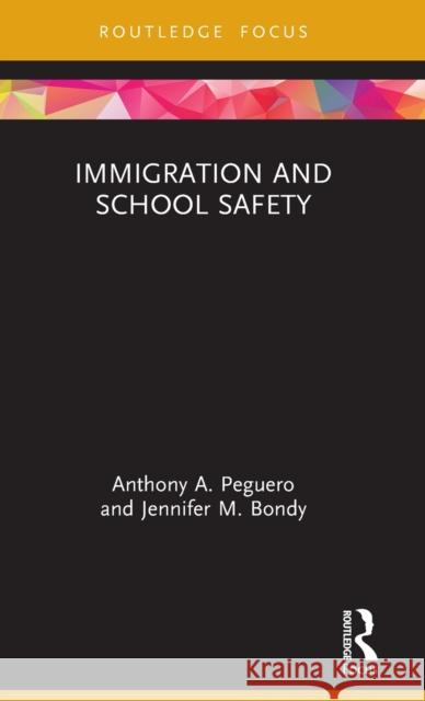 Immigration and School Safety Anthony A. Peguero Jennifer M. Bondy 9780367356910 Routledge