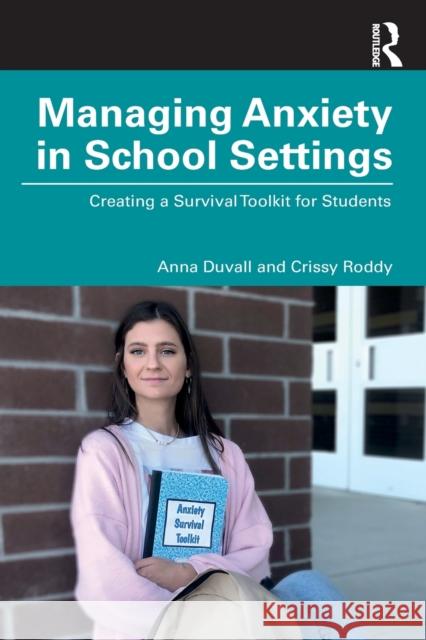 Managing Anxiety in School Settings: Creating a Survival Toolkit for Students Anna Duvall Crissy Roddy 9780367462253 Routledge