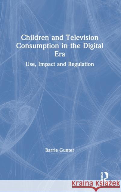 Children and Television Consumption in the Digital Era: Use, Impact and Regulation Barrie Gunter 9780367473457 Routledge